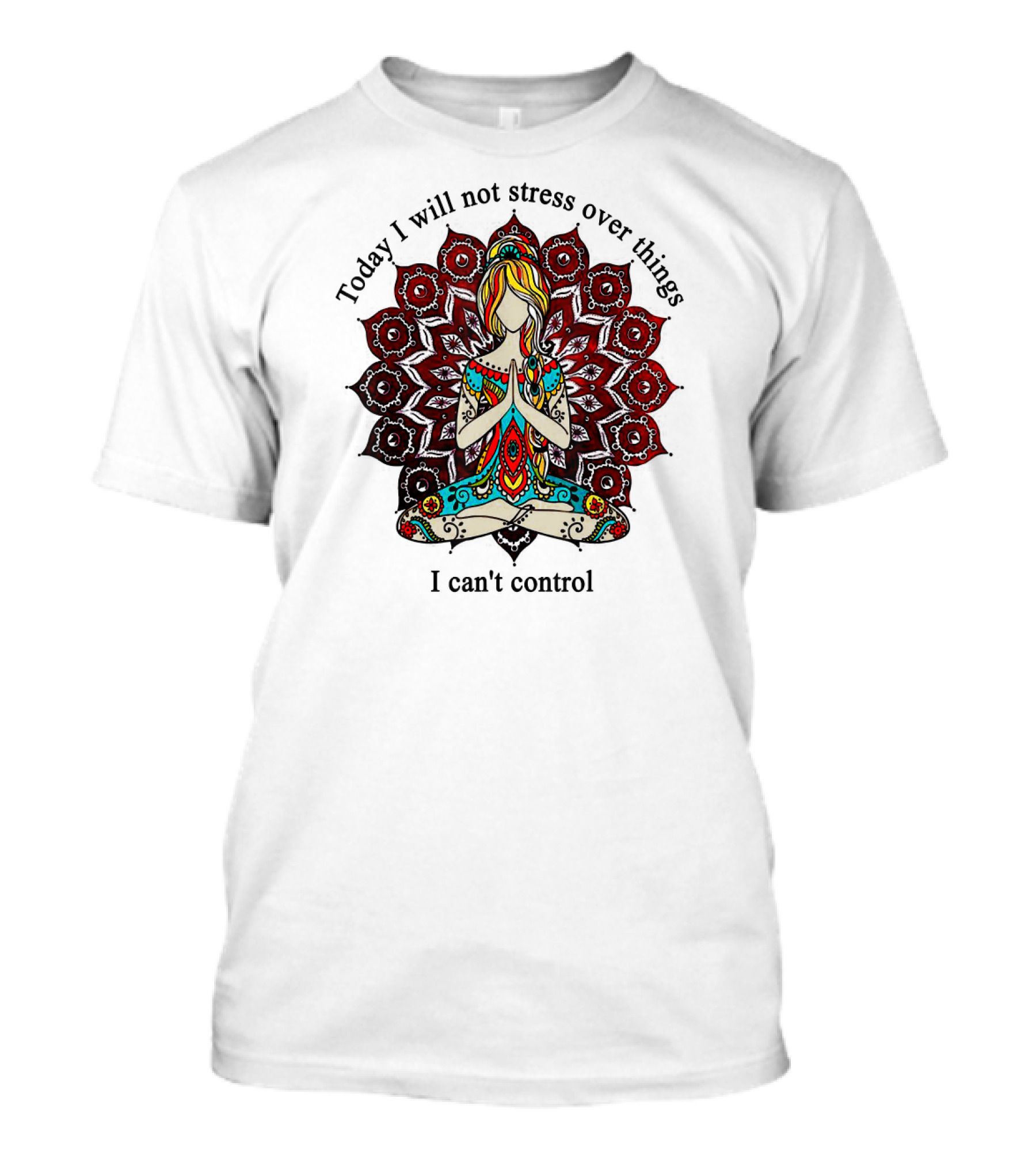 Today I Will Not Stress Over Things I Can't Control Yoga Mandala Meditation T-Shirt