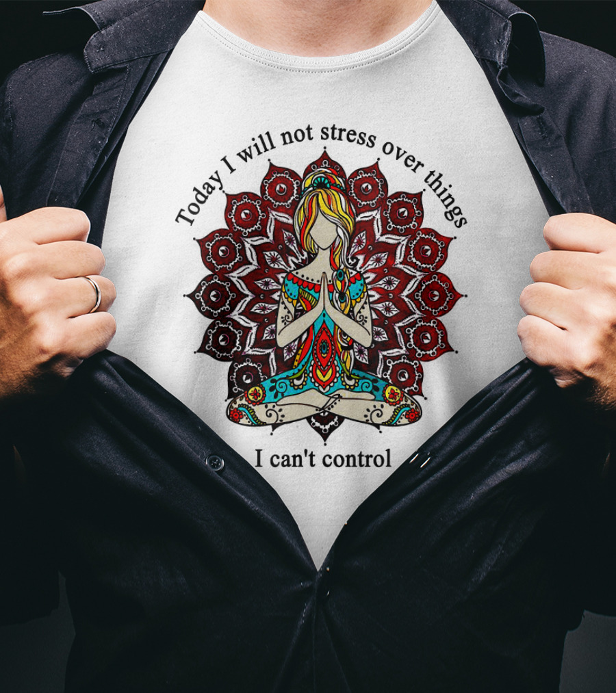 Today I Will Not Stress Over Things I Can't Control Yoga Mandala Meditation T-Shirt