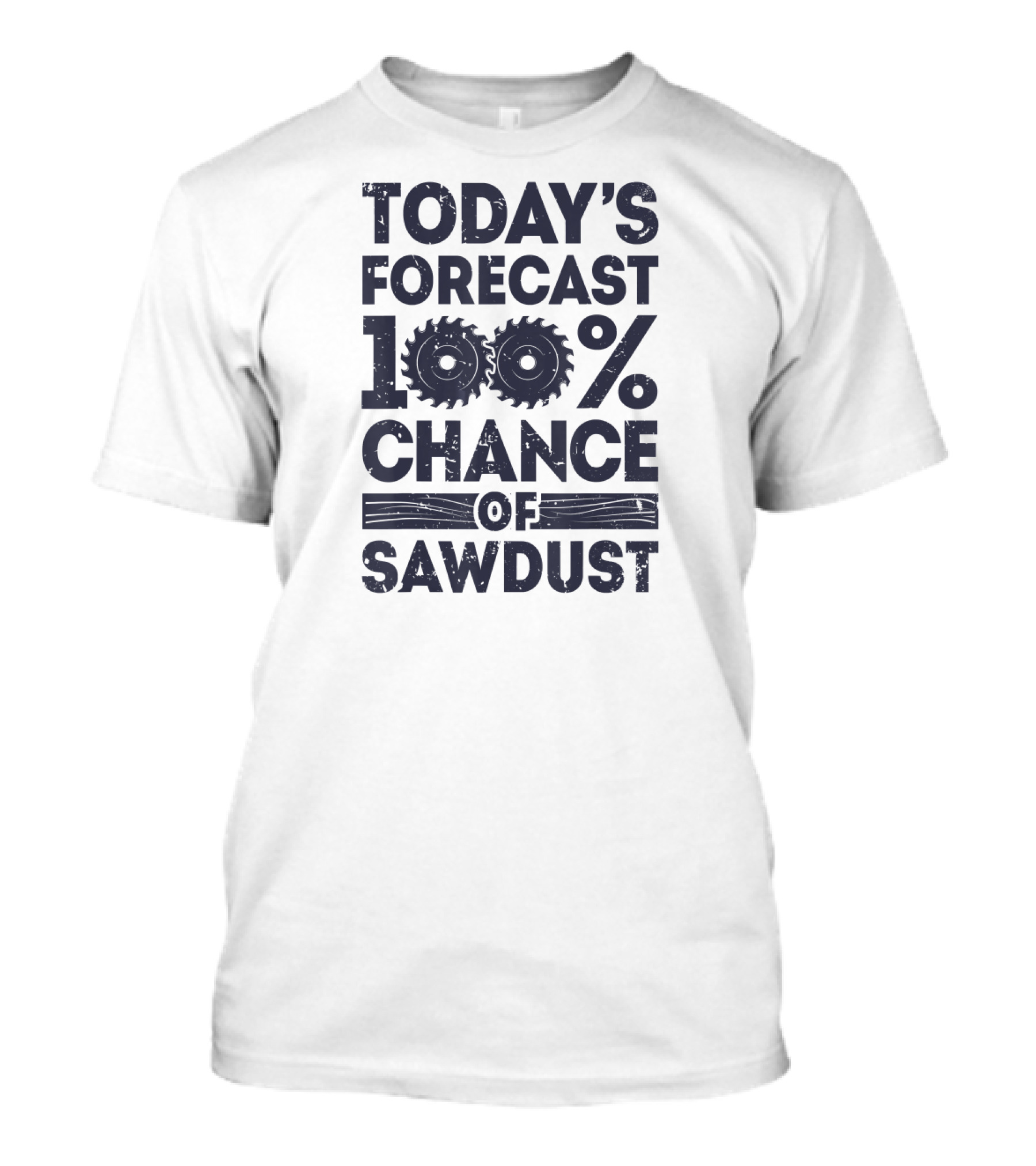 Today's Forecast 100% Chance Of Sawdust T-Shirt