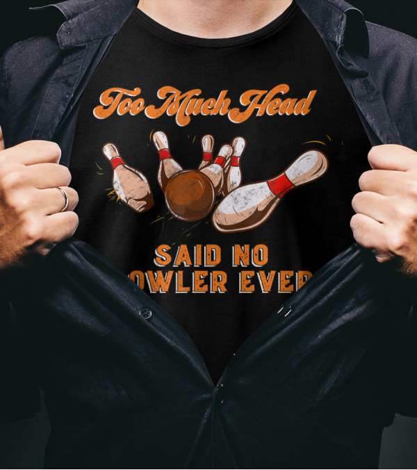 Too Much Head Said No Bowler Ever Bowling Funny Team Lea T-Shirt