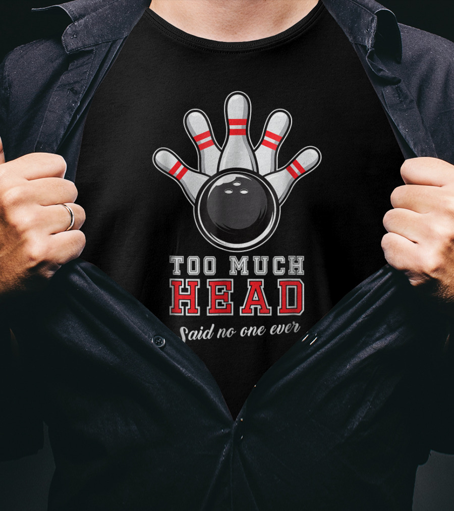 Too Much Head Said No One Ever Bowling Pun T-Shirt