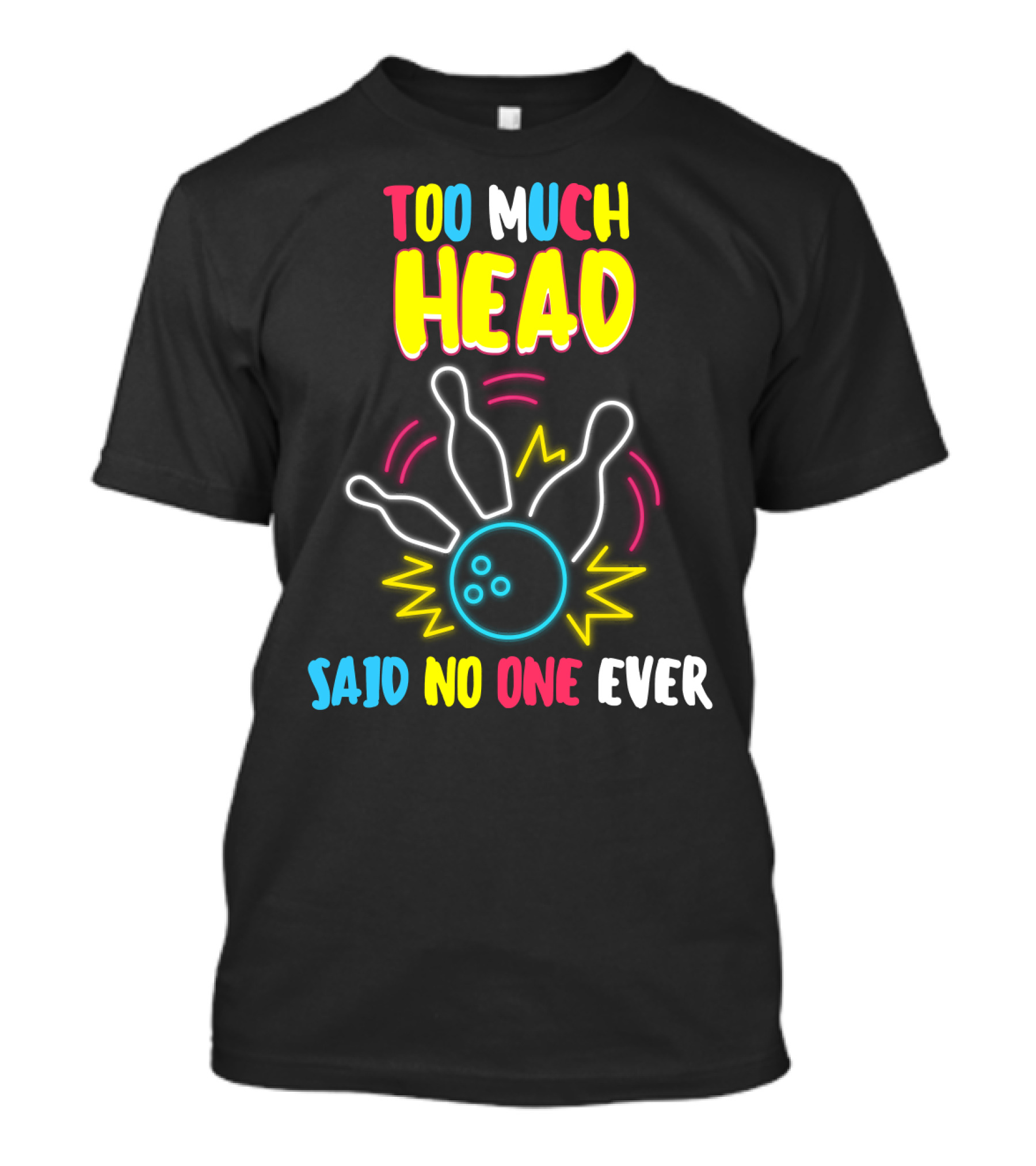 Too Much Head Said No One Ever Bowling Neon Pins Burst T-Shirt