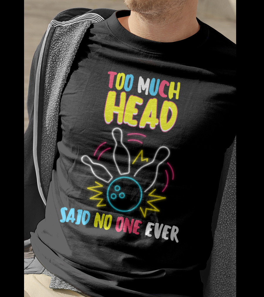 Too Much Head Said No One Ever Bowling Neon Pins Burst T-Shirt
