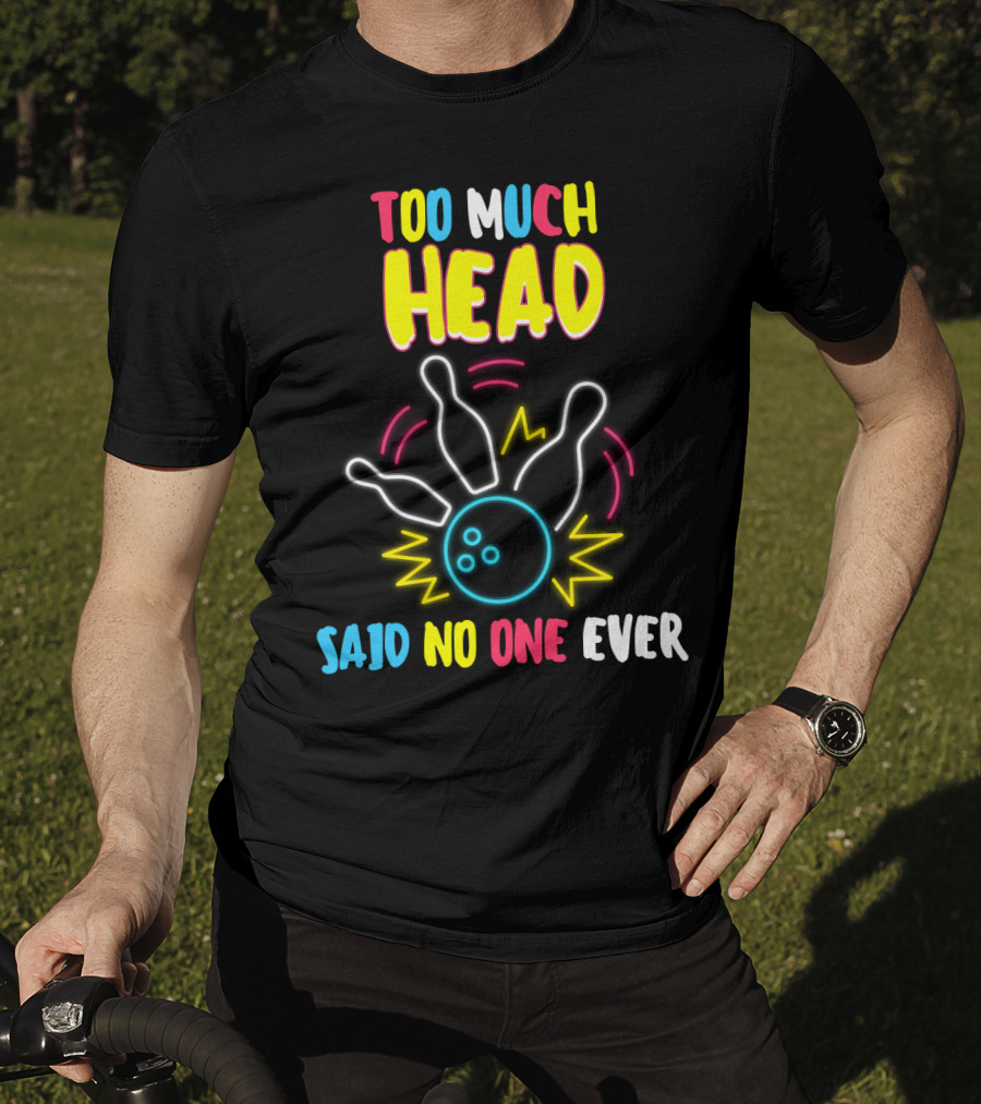 Too Much Head Said No One Ever Bowling Neon Pins Burst T-Shirt