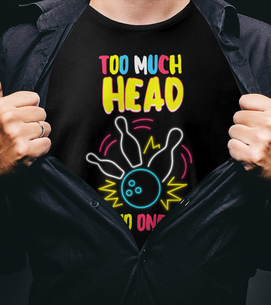Too Much Head Said No One Ever Bowling Neon Pins Burst T-Shirt