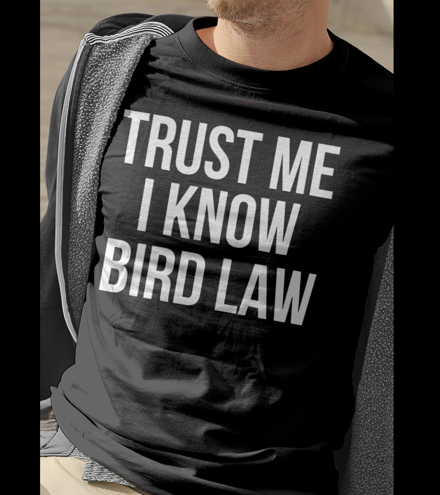 Trust Me I Know Bird Law Phrase T-Shirt