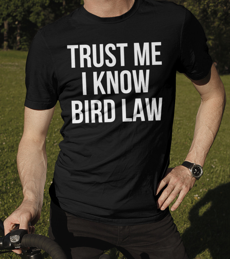 Trust Me I Know Bird Law Phrase T-Shirt
