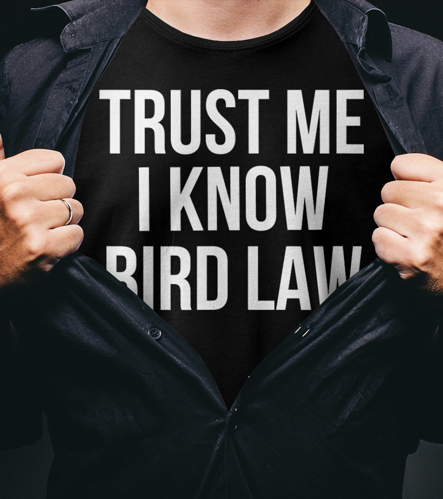 Trust Me I Know Bird Law Phrase T-Shirt