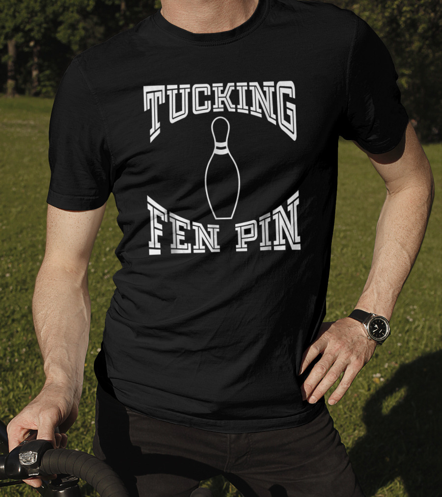 Tucking Fen Pin Funny Bowling League Bowling Pin T-Shirt