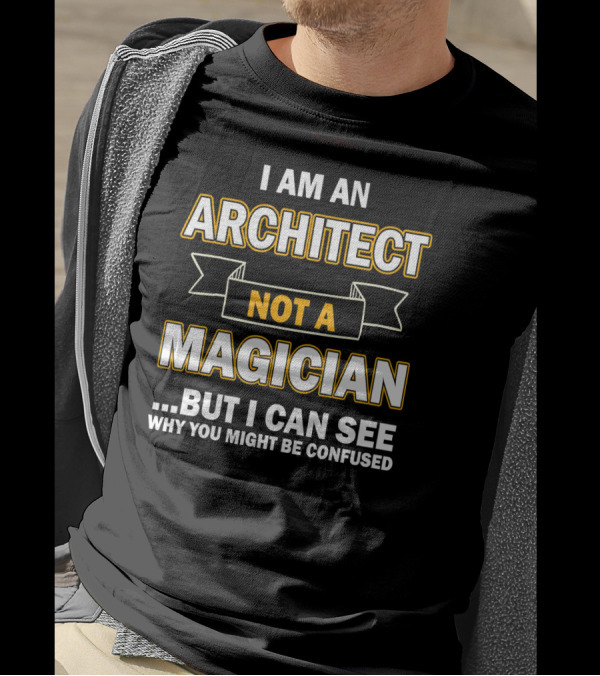 I Am An Architect Not A Magician But I Can See Why You Might Be Confused T-Shirt