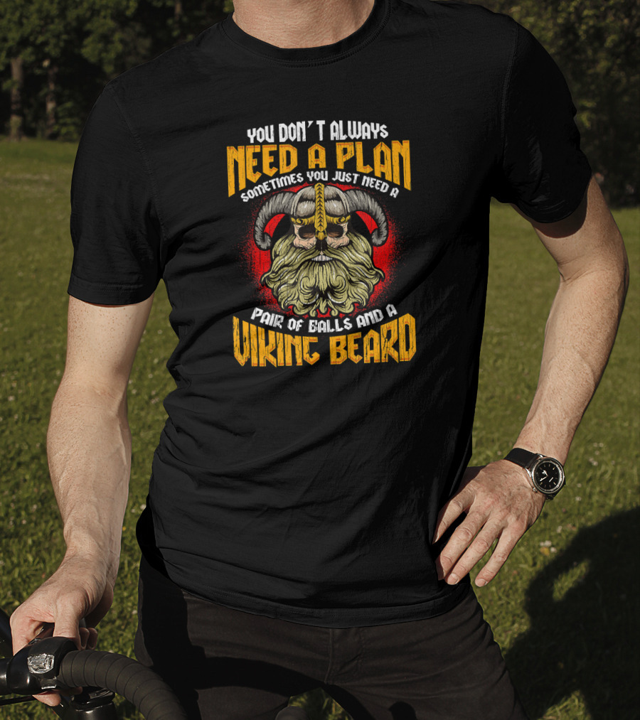 You Don't Always Need A Plan Sometimes You Just Need A Pair Of Balls And A Viking Beard Viking Skull Beard Norse Mythology Odin Va T-Shirt