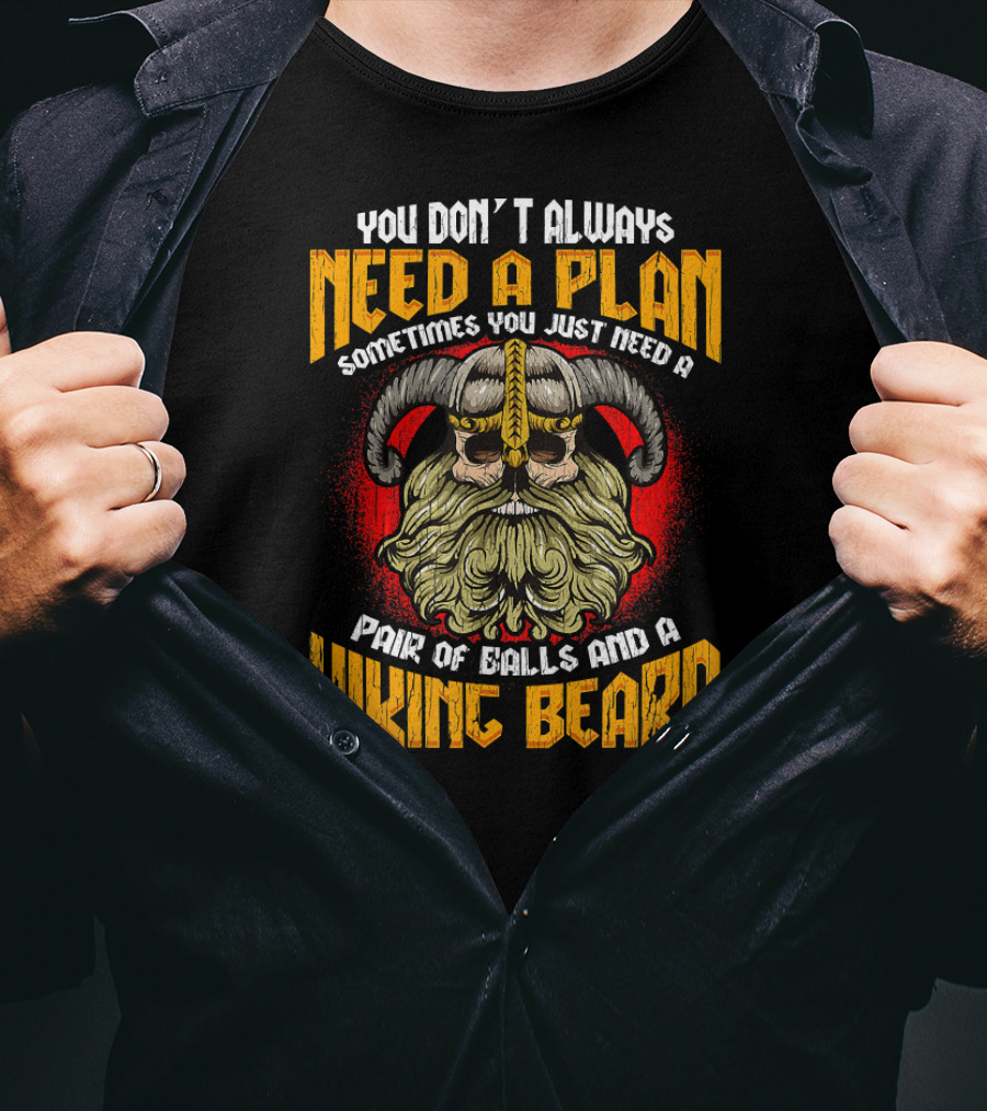 You Don't Always Need A Plan Sometimes You Just Need A Pair Of Balls And A Viking Beard Viking Skull Beard Norse Mythology Odin Va T-Shirt
