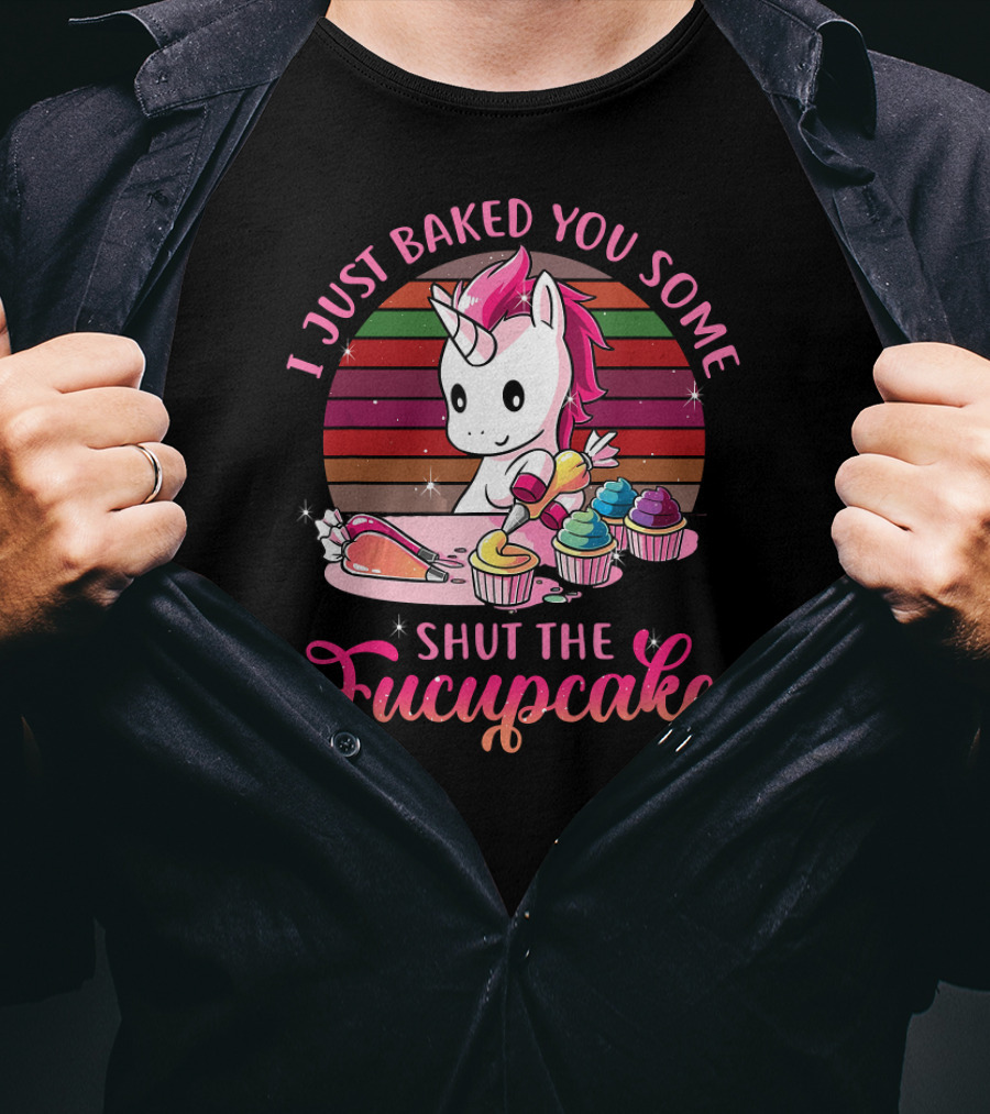 I Just Baked You Some Shut The Fucupcakes Vintage Unicorn T-Shirt