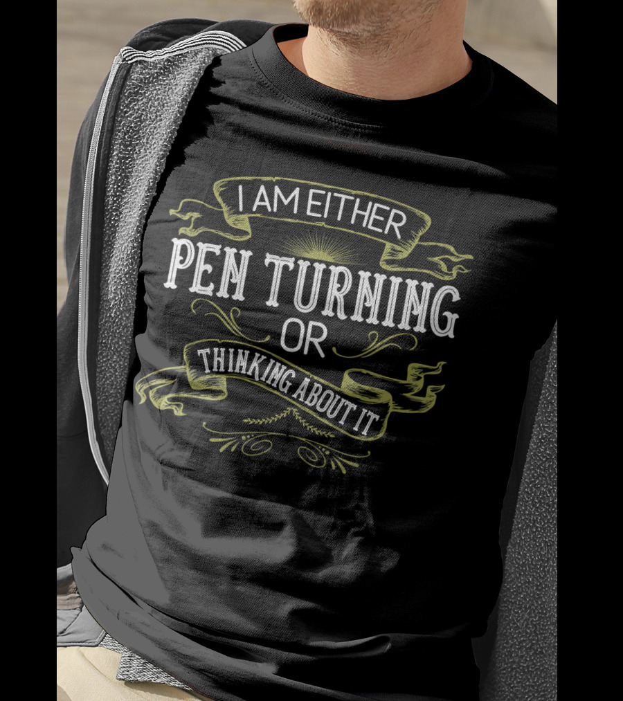 I Am Either Pen Turning Or Thinking About It Vintage Pen Turner Lathing Woodwork T-Shirt