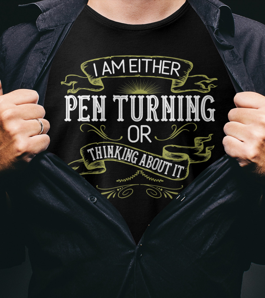 I Am Either Pen Turning Or Thinking About It Vintage Pen Turner Lathing Woodwork T-Shirt