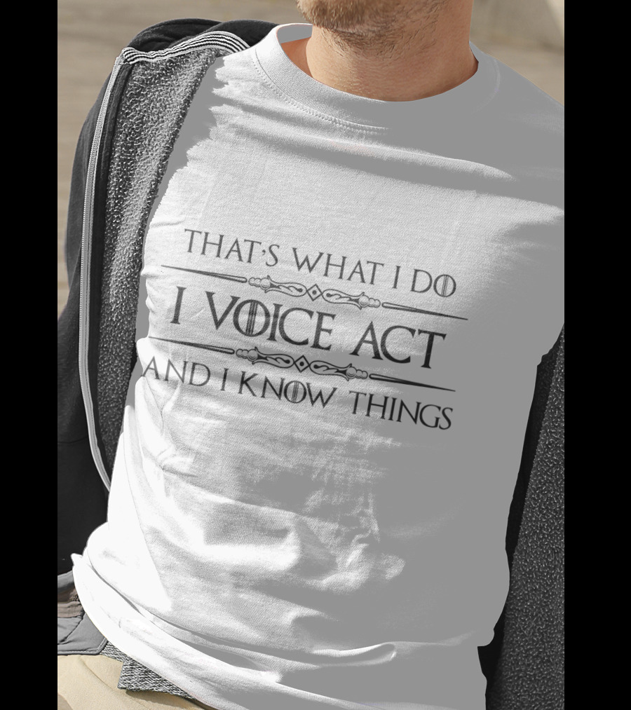 That's What I Do I Voice Act And I Know Things T-Shirt