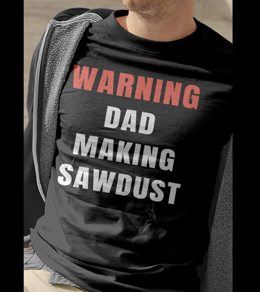 Warning Dad Making Sawdust T-Shirt