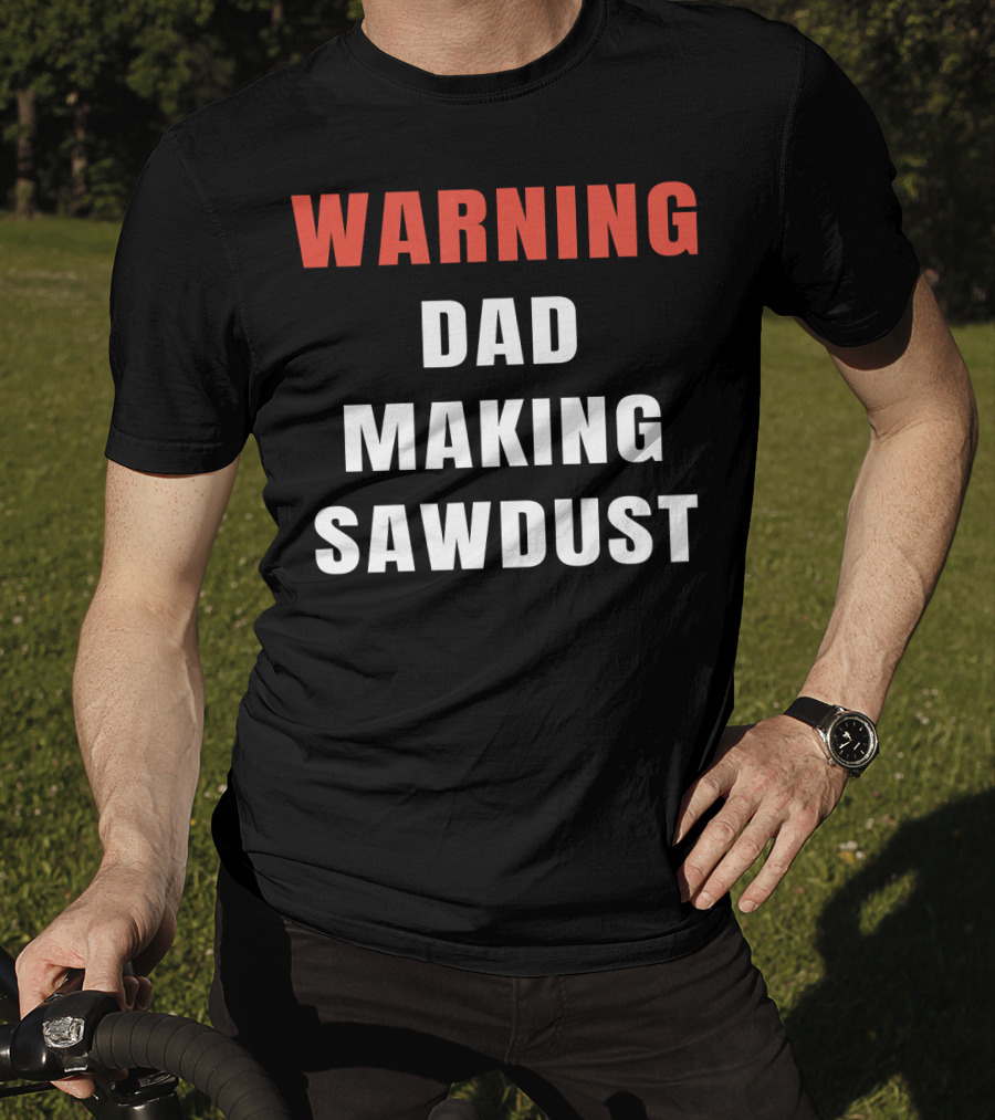 Warning Dad Making Sawdust T-Shirt