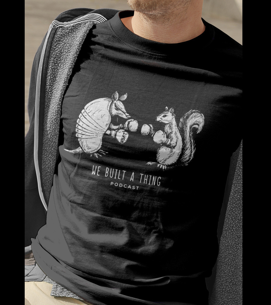 We Built A Thing Boxing Armadillo And Squirrel Podcast T-Shirt