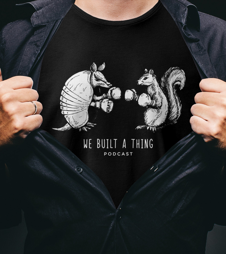 We Built A Thing Boxing Armadillo And Squirrel Podcast T-Shirt