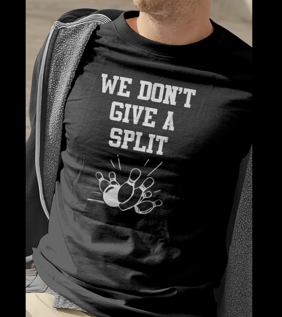 We Don't Give A Split Bowling Humor T-Shirt