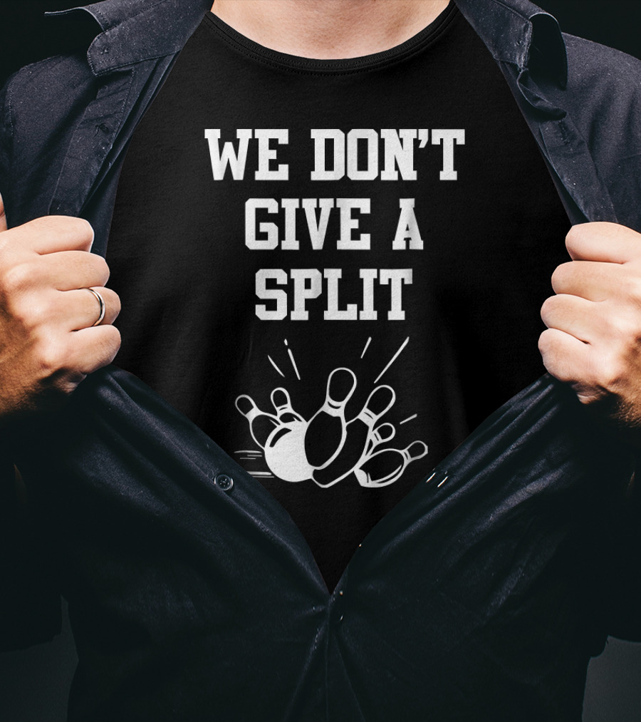 We Don't Give A Split Bowling Humor T-Shirt