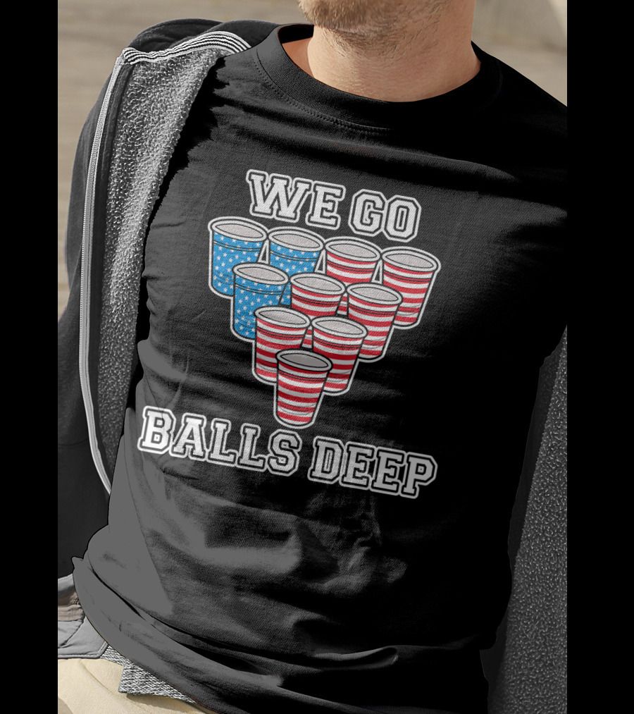 We Go Balls Deep American Flag Beer Pong Cups USA College T-Shirt