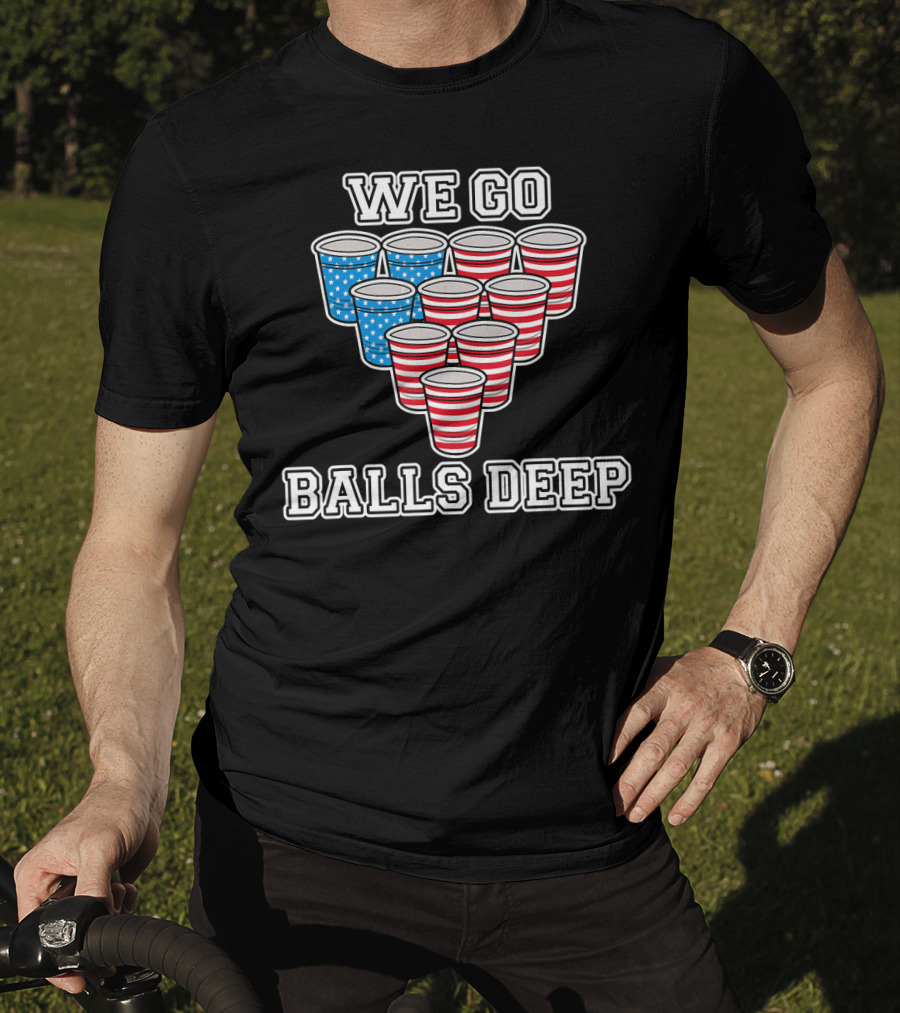We Go Balls Deep American Flag Beer Pong Cups USA College T-Shirt