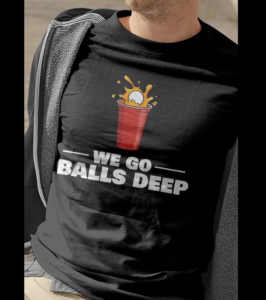 We Go Balls Deep Beer Pong Player Drinkin Red Cup Splash T-Shirt