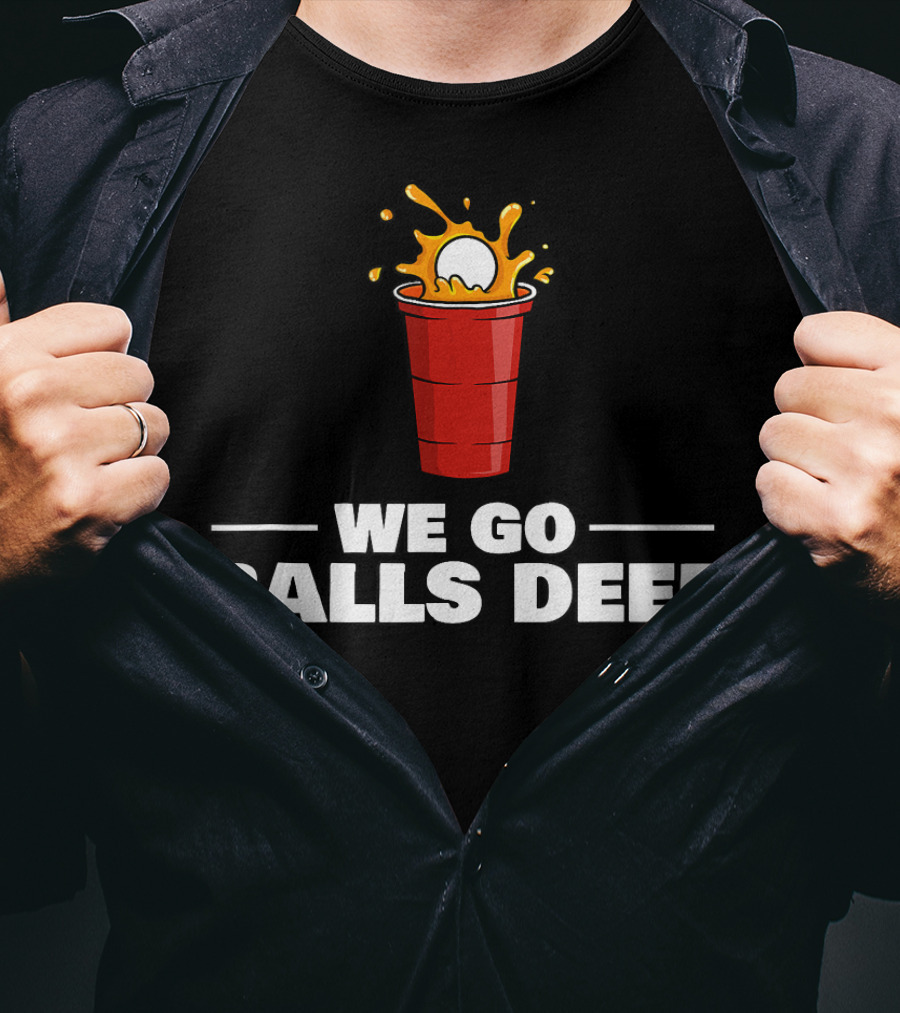 We Go Balls Deep Beer Pong Player Drinkin Red Cup Splash T-Shirt