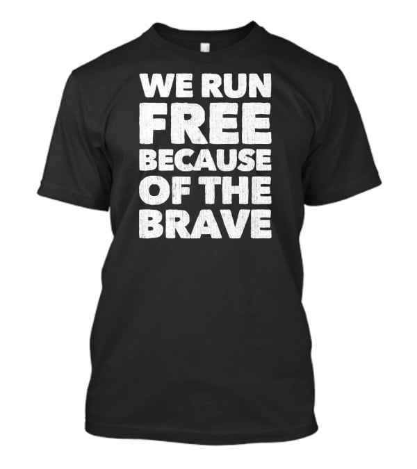 We Run Free Because Of The Brave Patriot T-Shirt