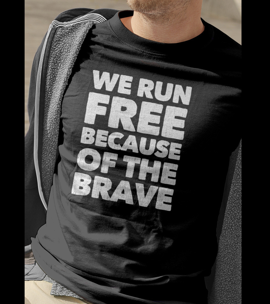 We Run Free Because Of The Brave Patriot T-Shirt