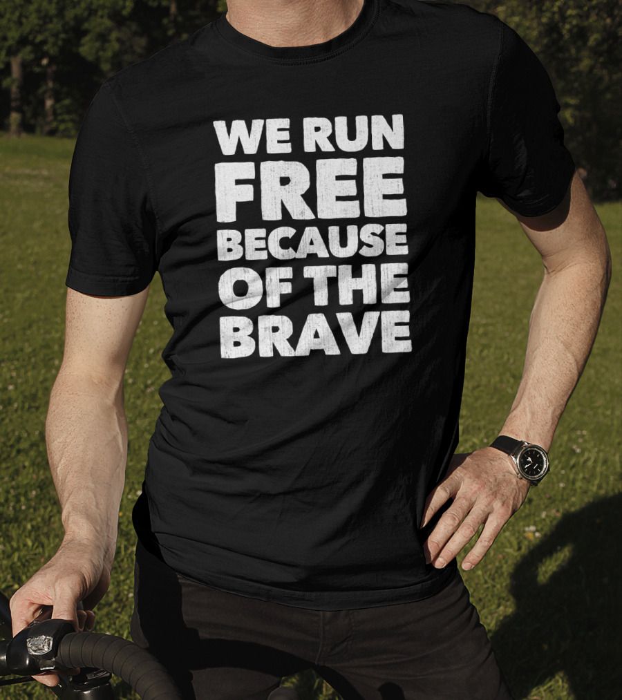 We Run Free Because Of The Brave Patriot T-Shirt