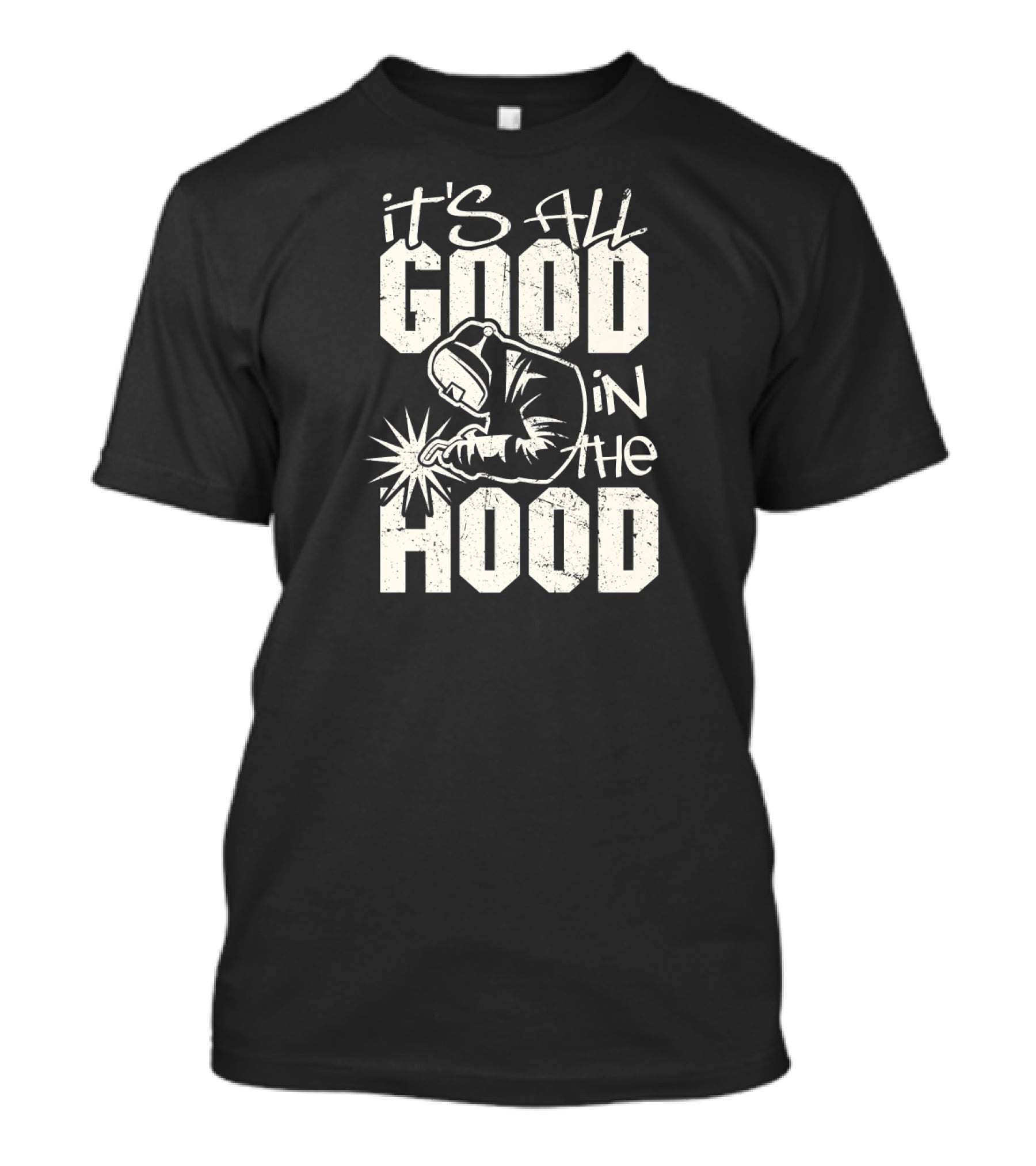 It's All Good In The Hood Funny Welding Welder T-Shirt