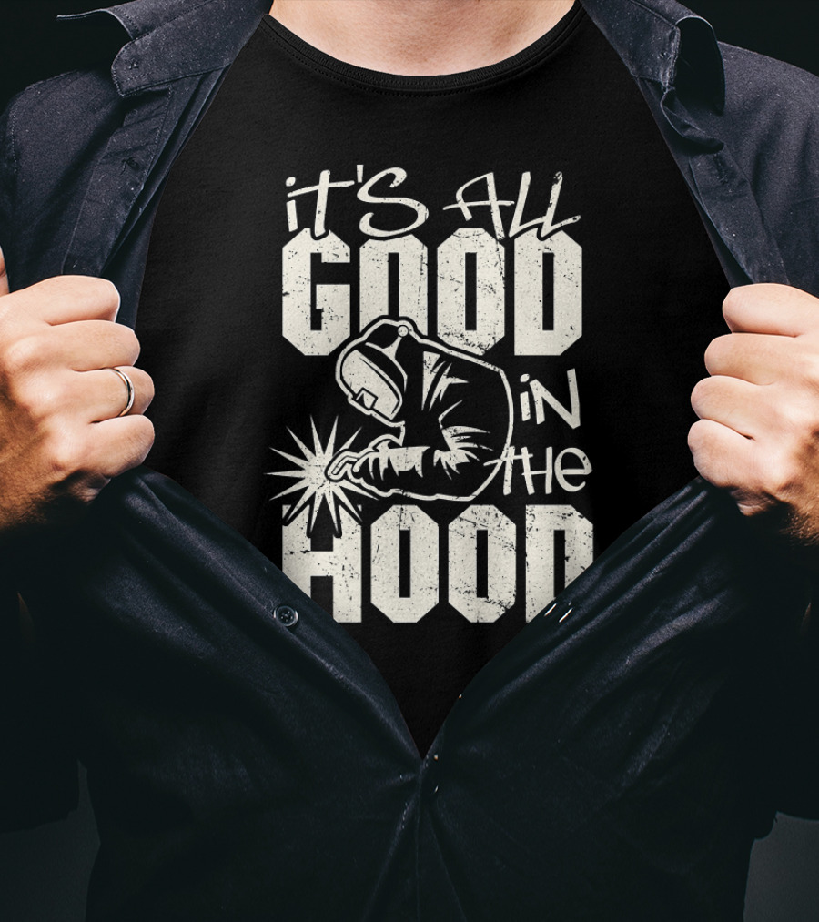It's All Good In The Hood Funny Welding Welder T-Shirt