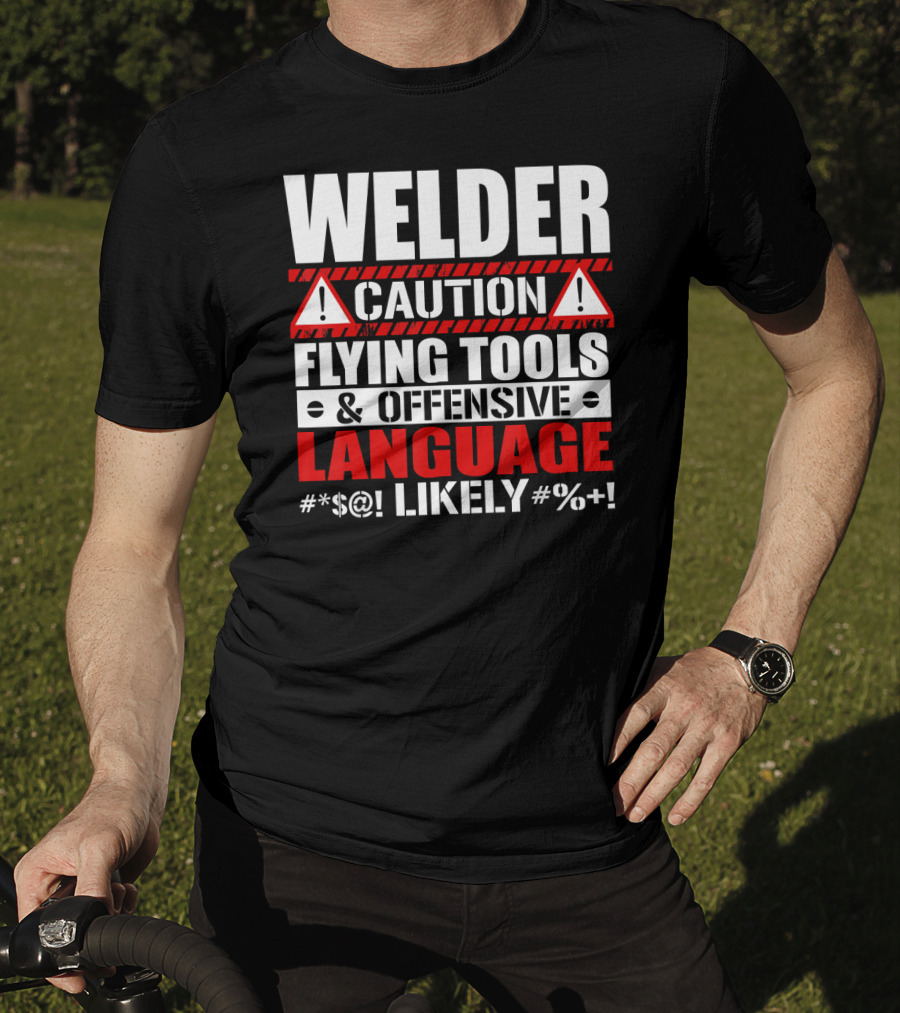 Welder Caution Flying Tools Offensive Language Likely T-Shirt