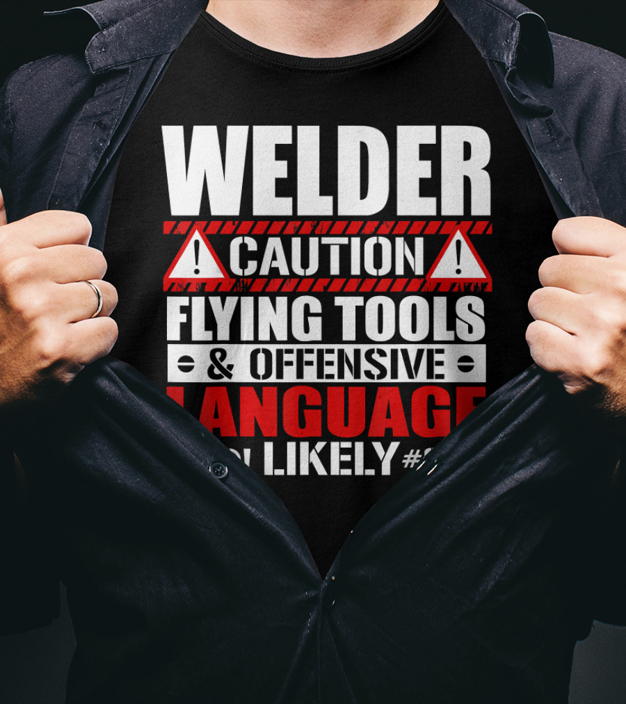 Welder Caution Flying Tools Offensive Language Likely T-Shirt