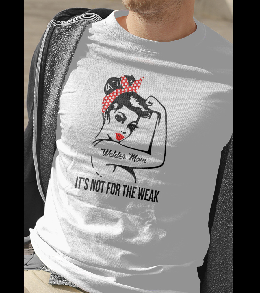 Welder Mom It's Not For The Weak Retro Rosie T-Shirt