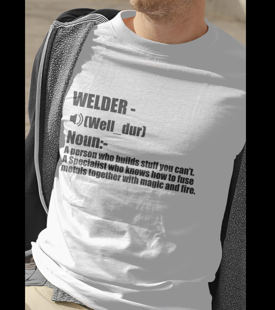 WELDER Noun Well_dur A Person Who Builds Stuff You Can't Specialist Fuse Metals With Magic Fire T-Shirt
