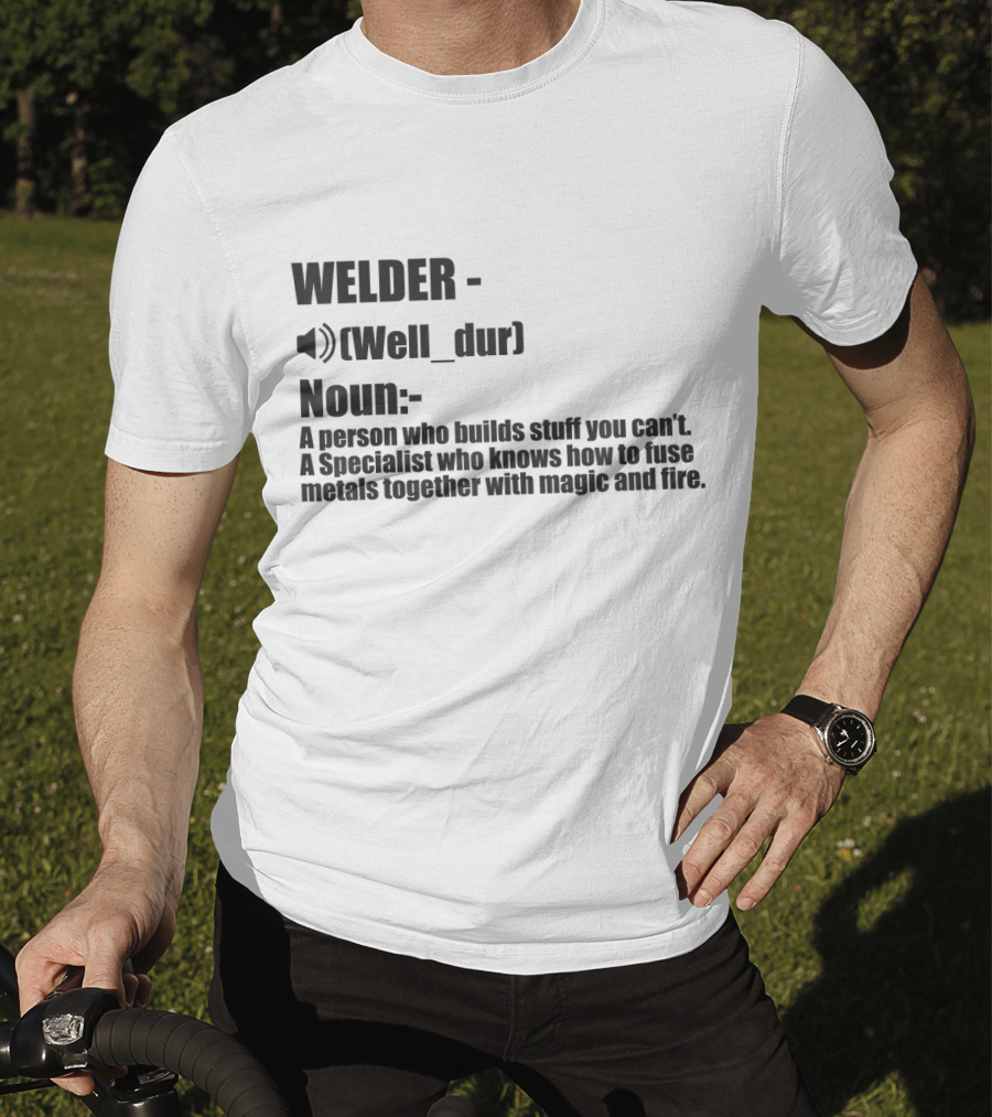 WELDER Noun Well_dur A Person Who Builds Stuff You Can't Specialist Fuse Metals With Magic Fire T-Shirt