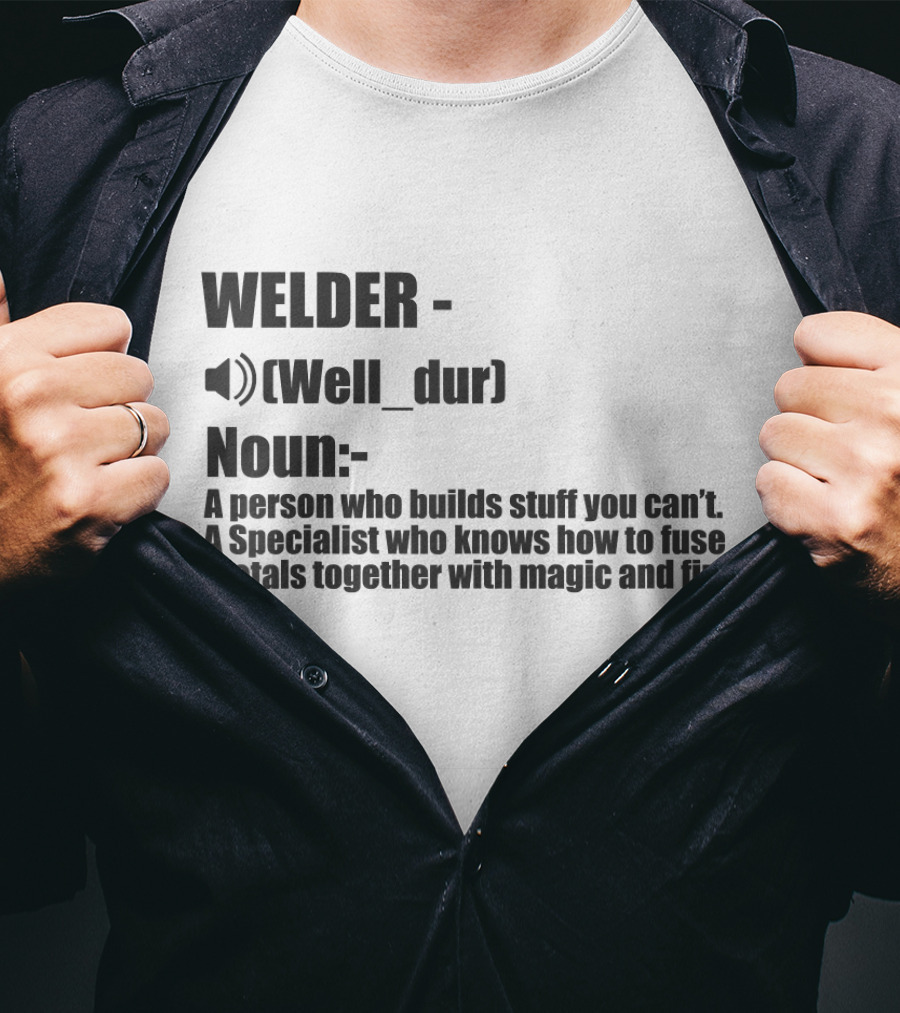 WELDER Noun Well_dur A Person Who Builds Stuff You Can't Specialist Fuse Metals With Magic Fire T-Shirt