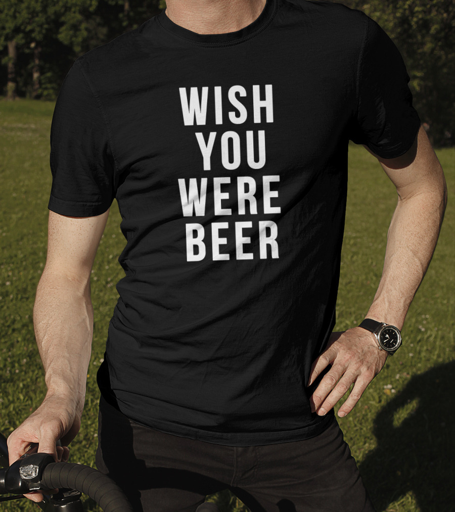 Wish You Were Beer Beer Lover T-Shirt