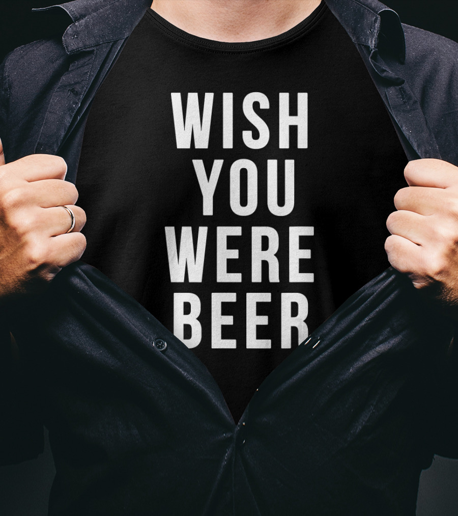 Wish You Were Beer Beer Lover T-Shirt