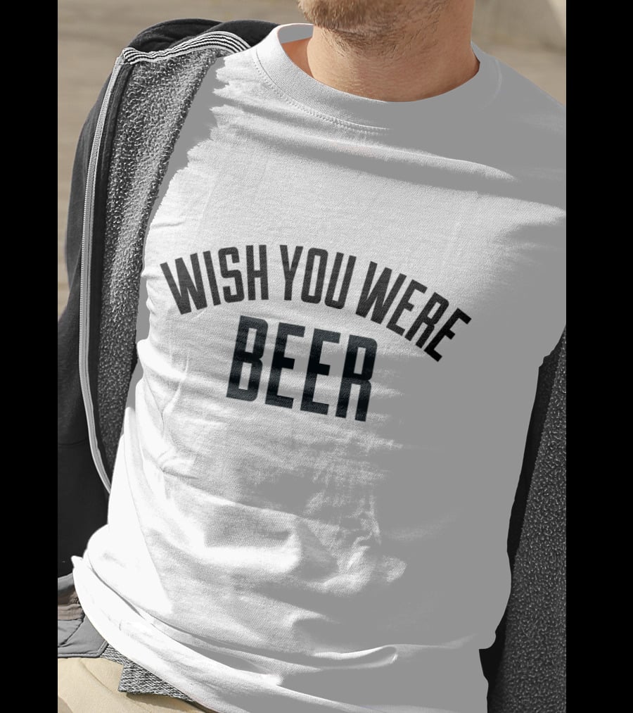 Wish You Were Beer T-Shirt