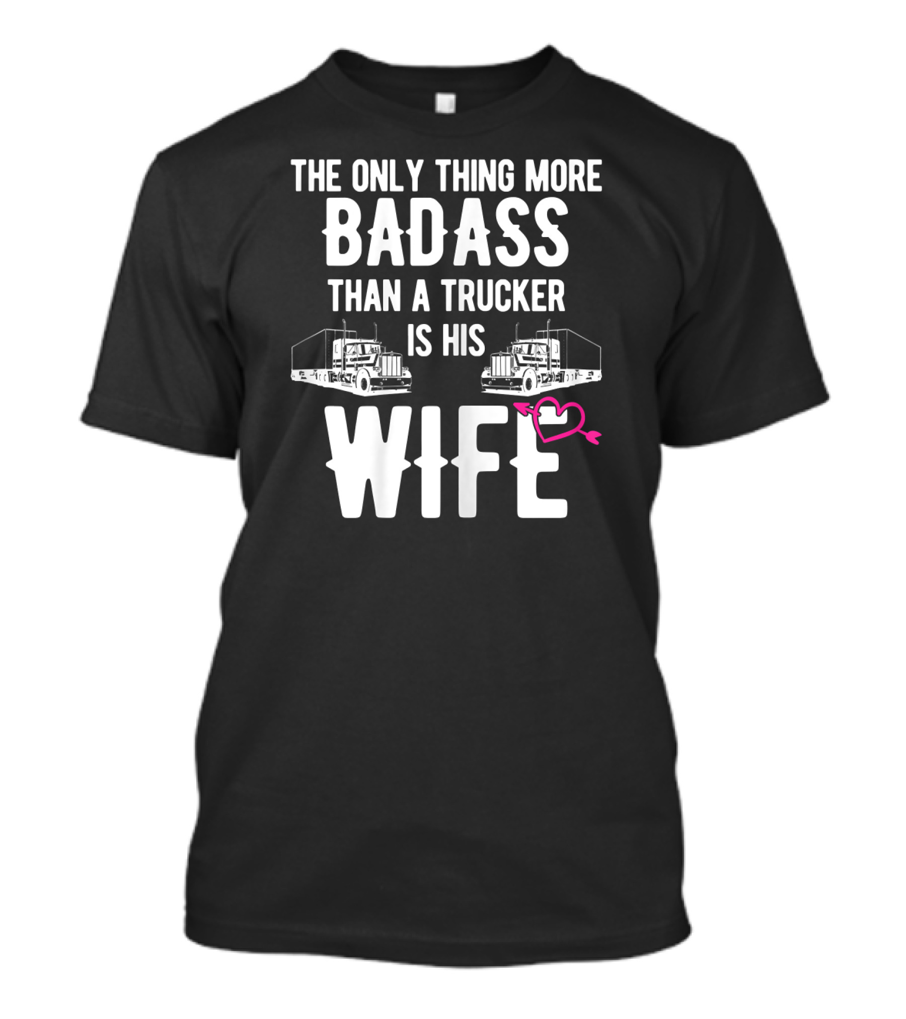 The Only Thing More Badass Than A Trucker Is His Wife T-Shirt