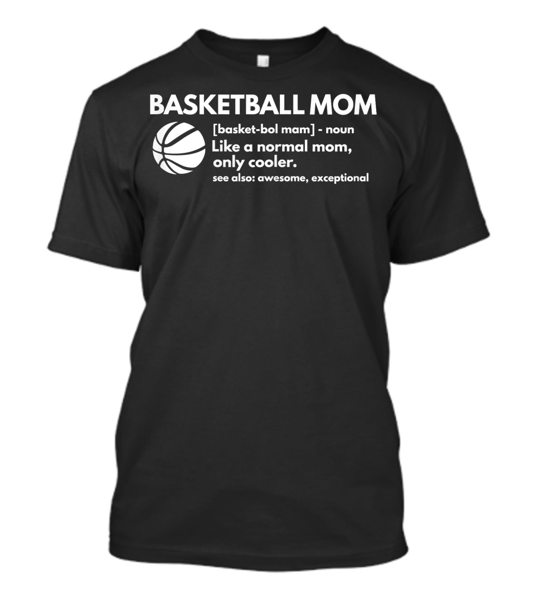 Basketball Mom Definition Like A Normal Mom Only Cooler See Also Awesome Exceptional T-Shirt