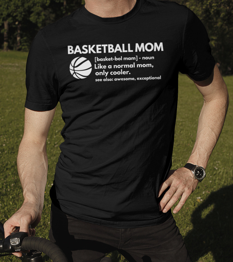 Basketball Mom Definition Like A Normal Mom Only Cooler See Also Awesome Exceptional T-Shirt