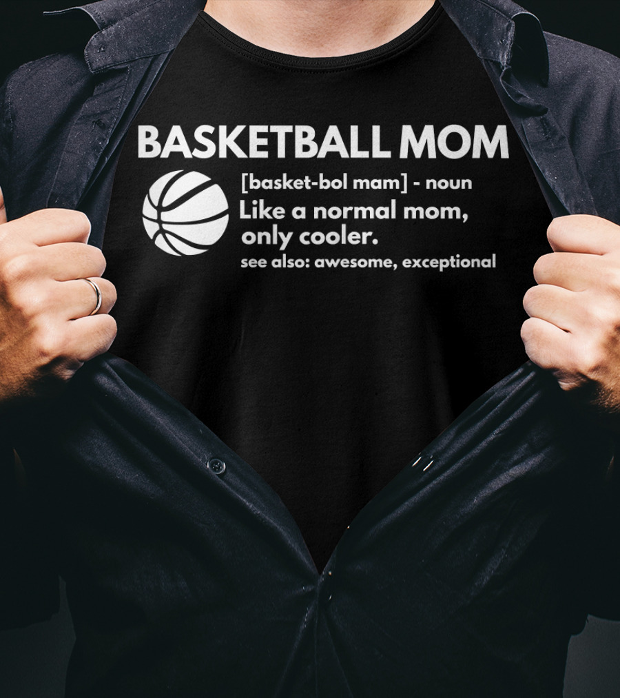 Basketball Mom Definition Like A Normal Mom Only Cooler See Also Awesome Exceptional T-Shirt