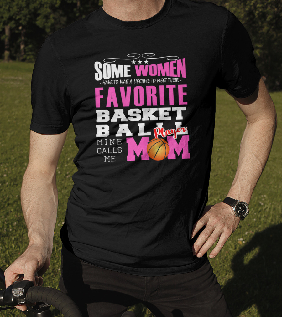 Some Women Have To Wait A Lifetime To Meet Their Favorite Basketball Player Mine Calls Me Mom T-Shirt