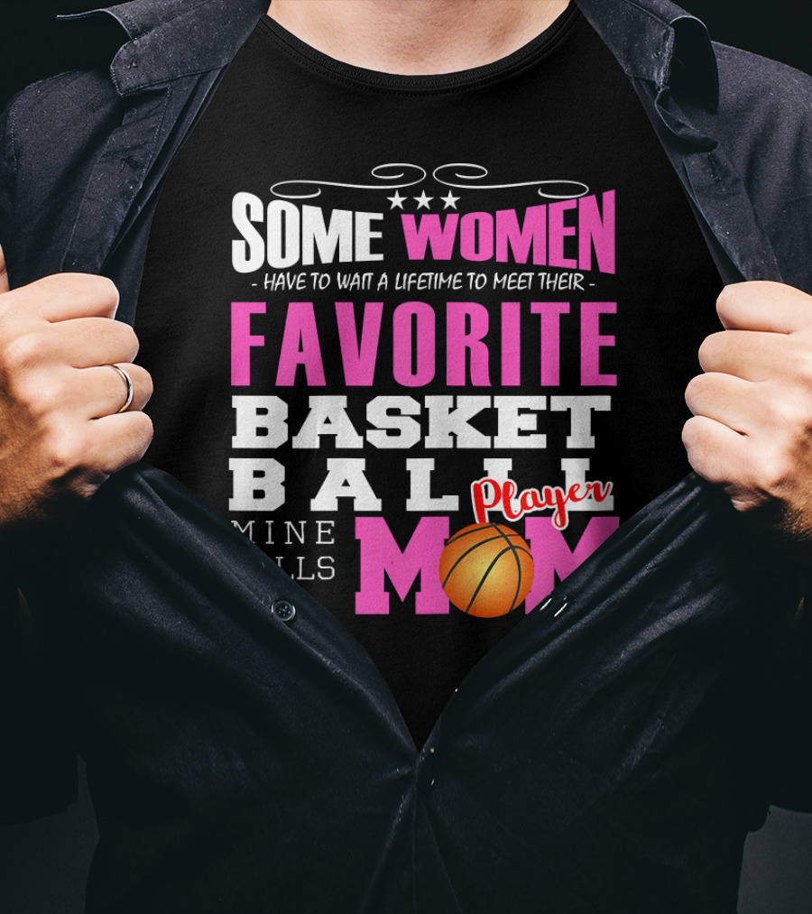 Some Women Have To Wait A Lifetime To Meet Their Favorite Basketball Player Mine Calls Me Mom T-Shirt